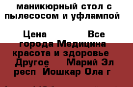 маникюрный стол с пылесосом и уфлампой › Цена ­ 10 000 - Все города Медицина, красота и здоровье » Другое   . Марий Эл респ.,Йошкар-Ола г.